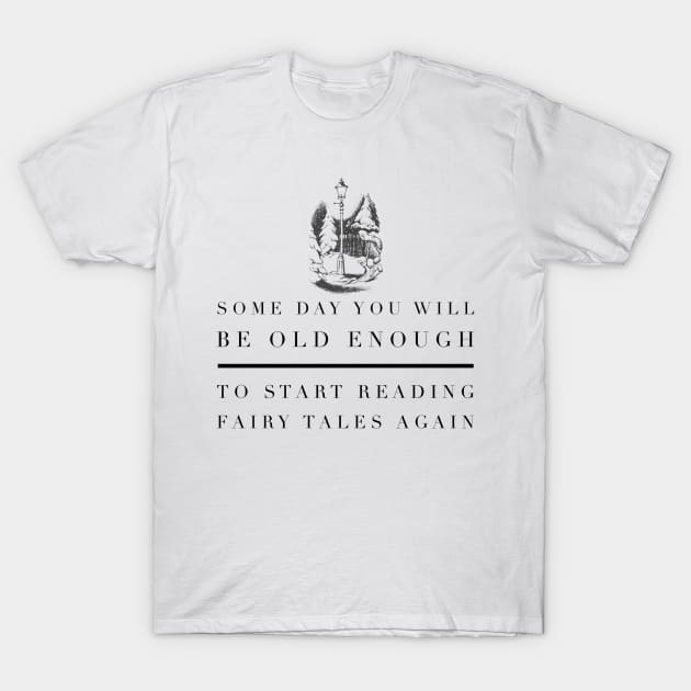 Someday You Will Be Old Enough To Start Reading FairyTales Again T-Shirt by myimage